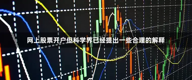 网上股票开户但科学界已经提出一些合理的解释